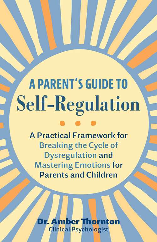 Book cover of A Parent's Guide to Self-Regulation: A Practical Framework for Breaking the Cycle of Dysregulation and Mastering Emotions for Parents and Children