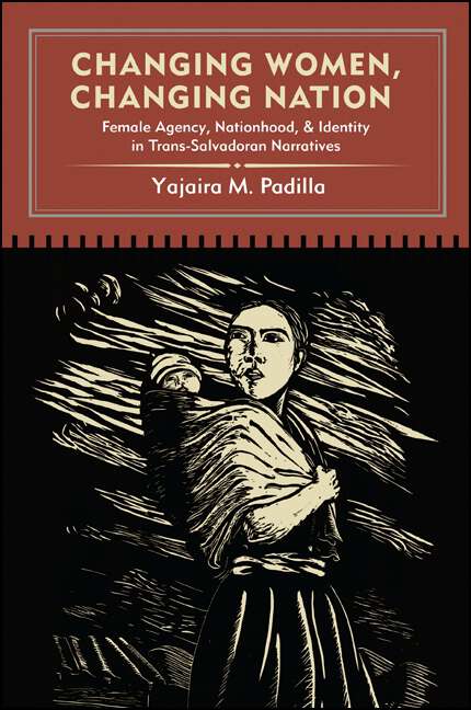 Book cover of Changing Women, Changing Nation: Female Agency, Nationhood, and Identity in Trans-Salvadoran Narratives (SUNY series in Latin American and Iberian Thought and Culture)