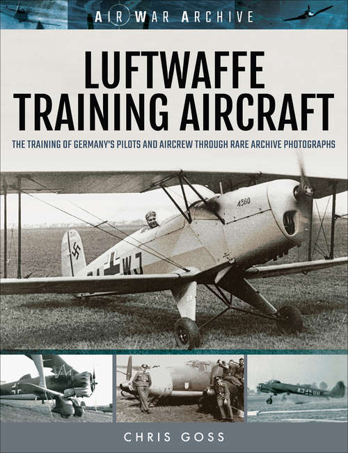 Book cover of Luftwaffe Training Aircraft: The Training of Germany's Pilots and Aircrew Through Rare Archive Photographs (Air War Archive)