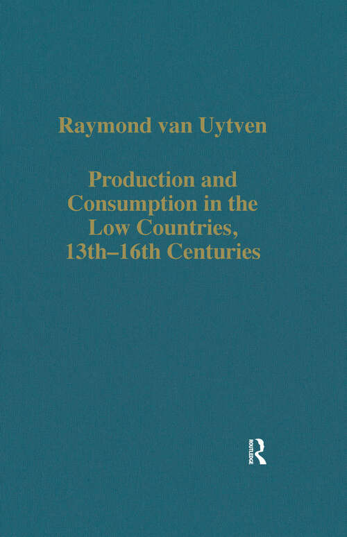 Book cover of Production and Consumption in the Low Countries, 13th-16th Centuries (Variorum Collected Studies)