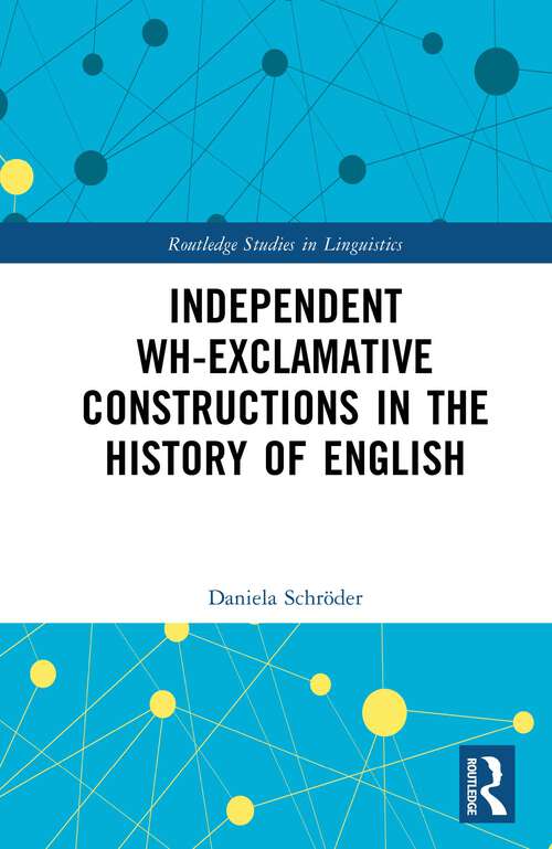 Book cover of Independent Wh-Exclamative Constructions in the History of English (Routledge Studies in Linguistics)