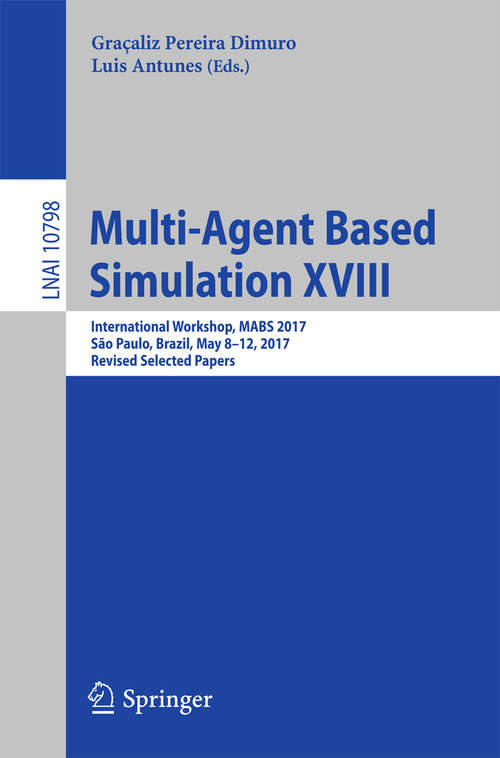 Book cover of Multi-Agent Based Simulation XVIII: International Workshop, Mabs 2017, São, Brazil, May 8-12. 2017, Revised Selected Papers (1st ed. 2018) (Lecture Notes in Computer Science #10798)