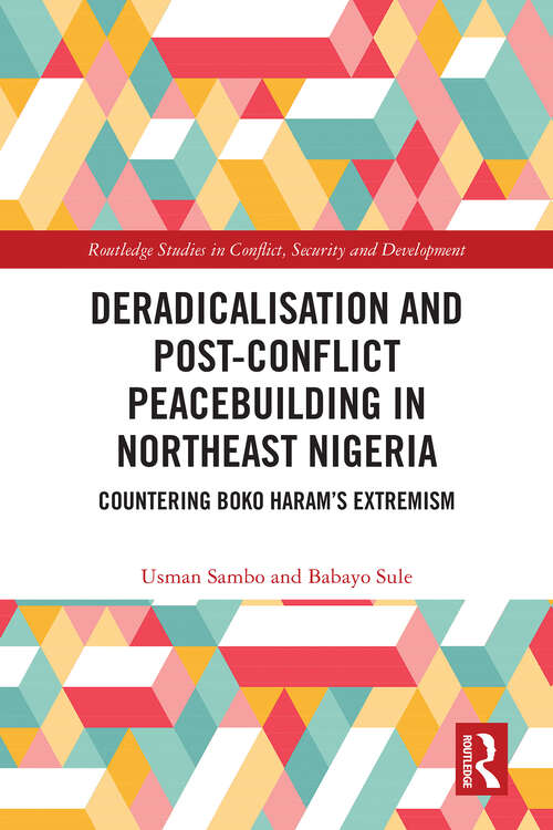 Book cover of Deradicalisation and Post-Conflict Peacebuilding in Northeast Nigeria: Countering Boko Haram's Extremism (Routledge Studies in Conflict, Security and Development)