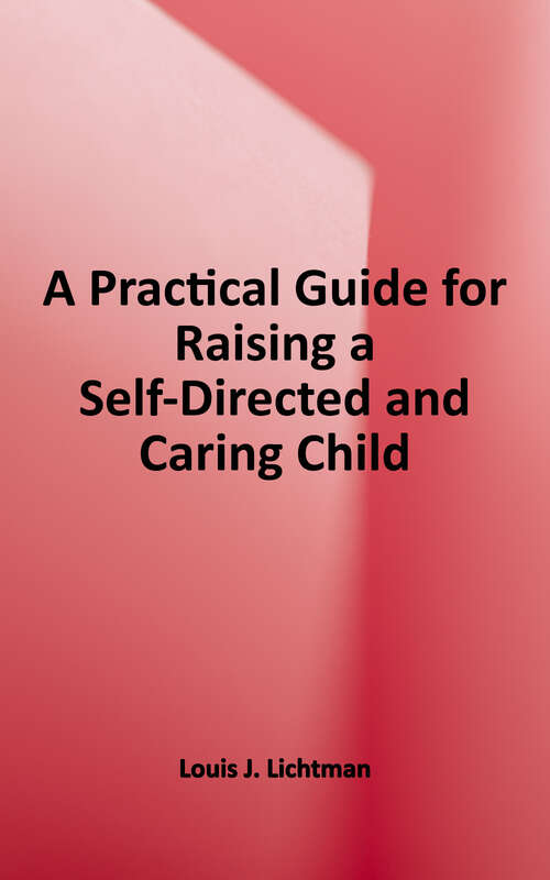 Book cover of A Practical Guide for Raising a Self-Directed and Caring Child: An Alternative to the Tiger Mother Parenting Style