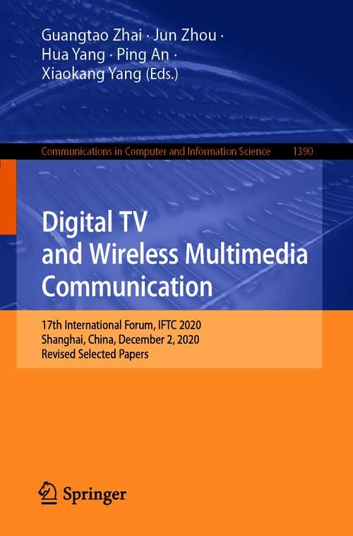 Book cover of Digital TV and Wireless Multimedia Communication: 17th International Forum, IFTC 2020, Shanghai, China, December 2, 2020, Revised Selected Papers (1st ed. 2021) (Communications in Computer and Information Science #1390)