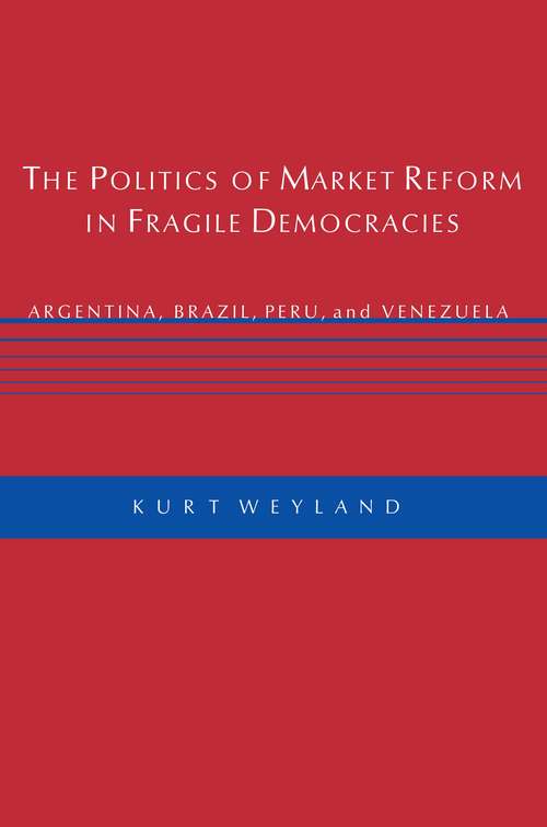 Book cover of The Politics of Market Reform in Fragile Democracies: Argentina, Brazil, Peru, and Venezuela