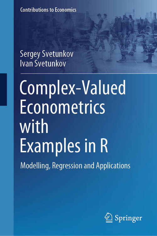 Book cover of Complex-Valued Econometrics with Examples in R: Modelling, Regression and Applications (2024) (Contributions to Economics)