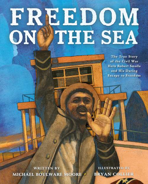 Book cover of Freedom on the Sea: The True Story of the Civil War Hero Robert Smalls and His Daring Escape to Freedom