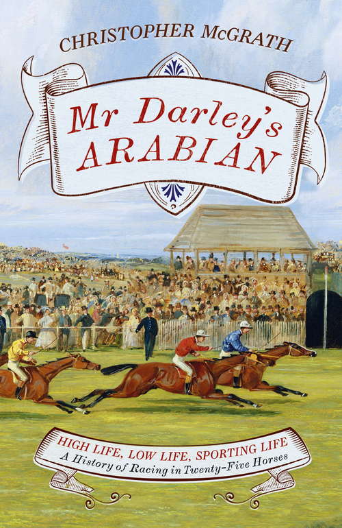Book cover of Mr Darley's Arabian: High Life, Low Life, Sporting Life: A History of Racing in 25 Horses: Shortlisted for the William Hill Sports Book of the Year Award