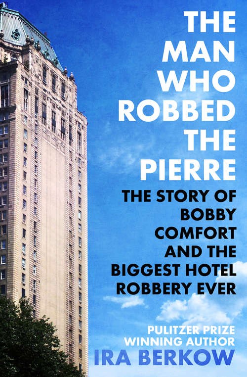 Book cover of The Man Who Robbed the Pierre: The Story of Bobby Comfort and the Biggest Hotel Robbery Ever (Digital Original)