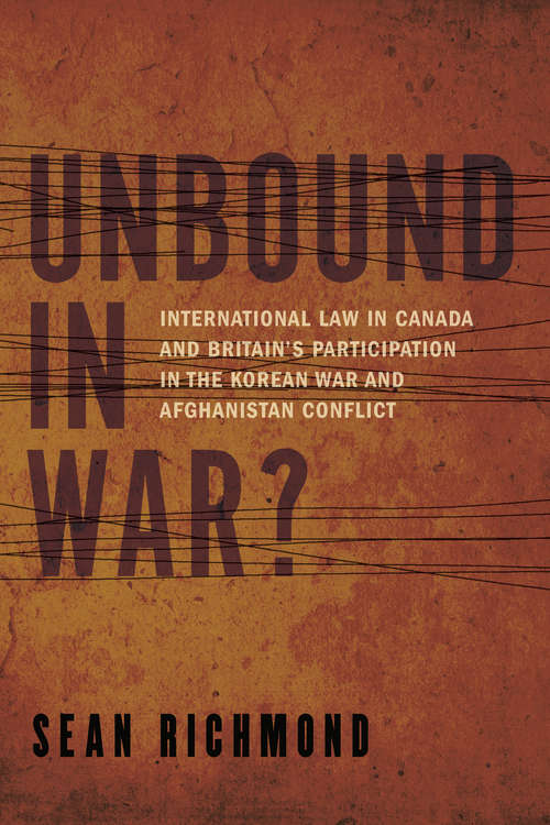 Book cover of Unbound in War?: International Law in Canada and Britain’s Participation in the Korean War and Afghanistan