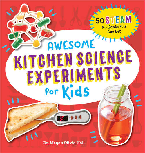 Book cover of Awesome Kitchen Science Experiments for Kids: 50 STEAM Projects You Can Eat (Awesome STEAM Activities for Kids)