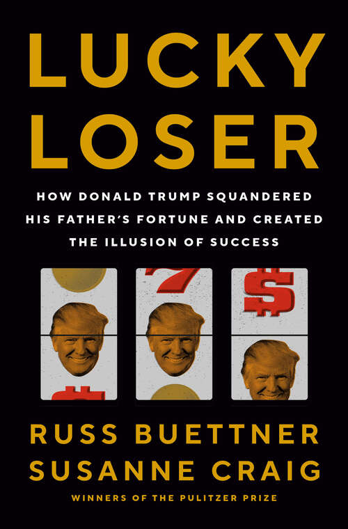 Book cover of Lucky Loser: How Donald Trump Squandered His Father's Fortune and Created the Illusion of Success