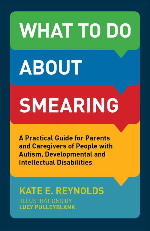 Book cover of What to Do about Smearing: A Practical Guide for Parents and Caregivers of People with Autism, Developmental and Intellectual Disabilities