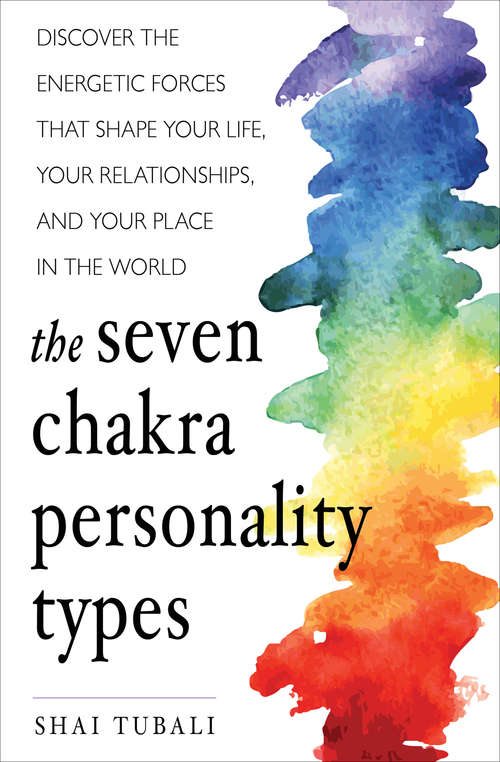 Book cover of The Seven Chakra Personality Types: Discover the Energetic Forces That Shape Your Life, Your Relationships, and Your Place in the World