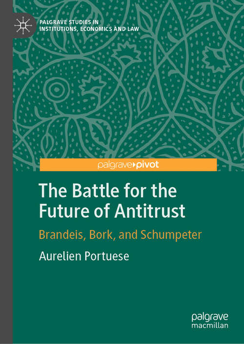 Book cover of The Battle for the Future of Antitrust: Brandeis, Bork, and Schumpeter (Palgrave Studies in Institutions, Economics and Law)