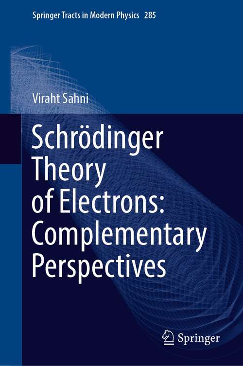 Book cover of Schrödinger Theory of Electrons: Complementary Perspectives (1st ed. 2022) (Springer Tracts in Modern Physics #285)