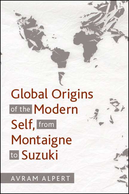 Book cover of Global Origins of the Modern Self, from Montaigne to Suzuki