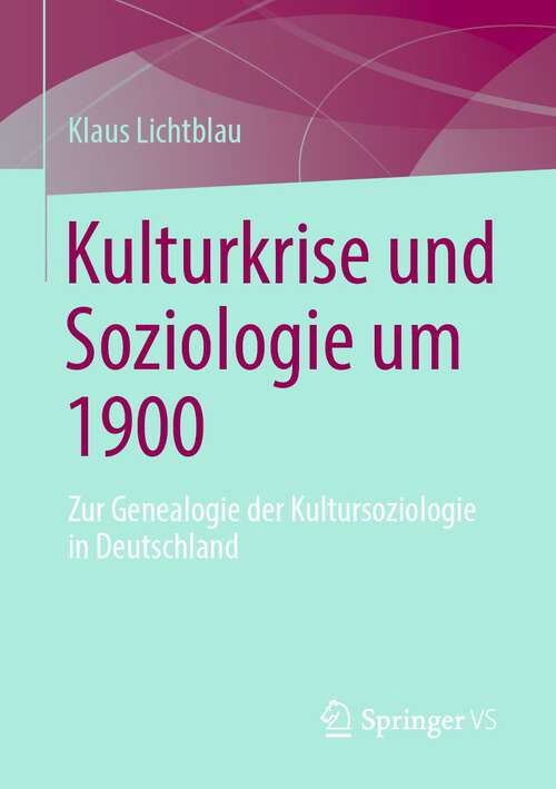 Book cover of Kulturkrise und Soziologie um 1900: Zur Genealogie der Kultursoziologie in Deutschland (1. Aufl. 2022)