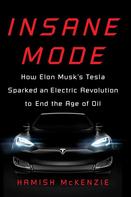 Book cover of Insane Mode: How Elon Musk's Tesla Sparked an Electric Revolution to End the Age of Oil