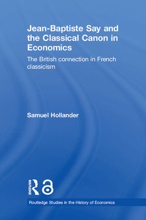 Book cover of Jean-Baptiste Say and the Classical Canon in Economics: The British Connection in French Classicism (Routledge Studies in the History of Economics: Vol. 72)