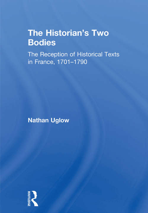 Book cover of The Historian's Two Bodies: The Reception of Historical Texts in France, 1701–1790