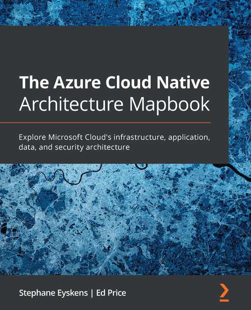 Book cover of The Azure Cloud Native Architecture Mapbook: Explore Microsoft Cloud's infrastructure, application, data, and security architecture