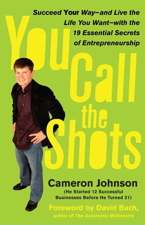 Book cover of You Call the Shots: Succeed Your Way-- and Live the Life You Want-- with the 19 Essential Secrets of Entrepreneurship