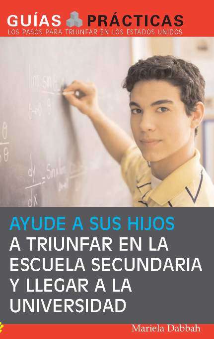 Book cover of Ayude a sus hijos a triunfar en la escuela secundaria y llegar a la universidad   (Help Your Children Succeed in High School and Go to College): Guía para Padres Latinos  (A Special Guide for Latino Parents)