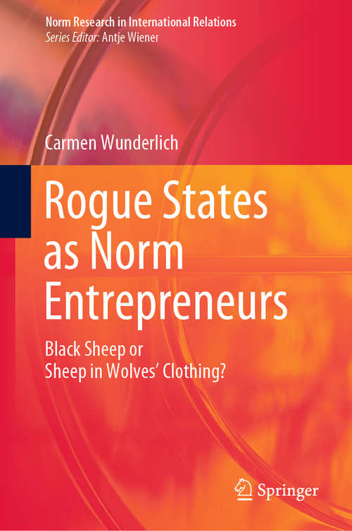 Book cover of Rogue States as Norm Entrepreneurs: Black Sheep or Sheep in Wolves' Clothing? (1st ed. 2020) (Norm Research in International Relations)