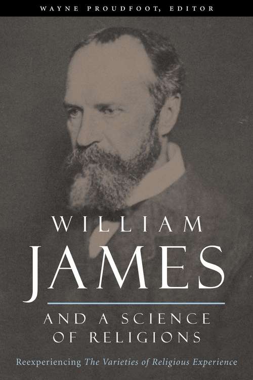 Book cover of William James and a Science of Religions: Reexperiencing The Varieties of Religious Experience (Columbia Series in Science and Religion)