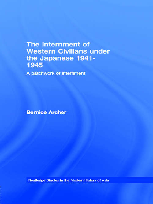 Book cover of The Internment of Western Civilians under the Japanese 1941-1945: A patchwork of internment (Routledge Studies in the Modern History of Asia)