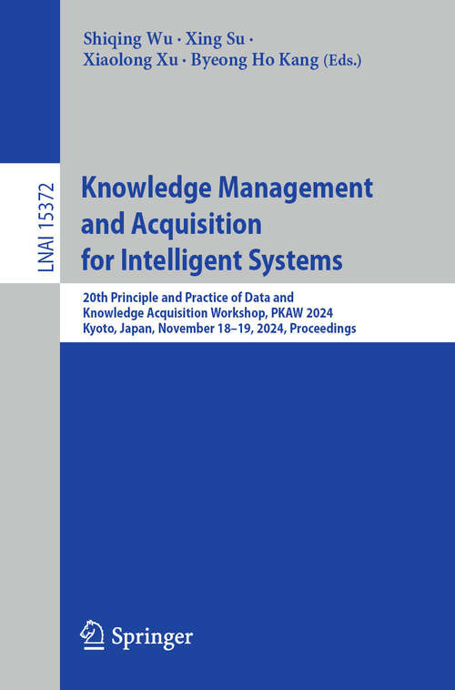 Book cover of Knowledge Management and Acquisition for Intelligent Systems: 20th Principle and Practice of Data and Knowledge Acquisition Workshop, PKAW 2024, Kyoto, Japan, November 18–19, 2024, Proceedings (Lecture Notes in Computer Science #15372)