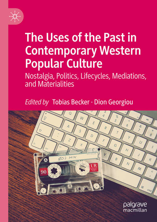 Book cover of The Uses of the Past in Contemporary Western Popular Culture: Nostalgia, Politics, Lifecycles, Mediations, and Materialities (2024)