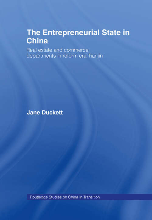 Book cover of The Entrepreneurial State in China: Real Estate and Commerce Departments in Reform Era Tianjin (Routledge Studies on China in Transition: Vol. 5)