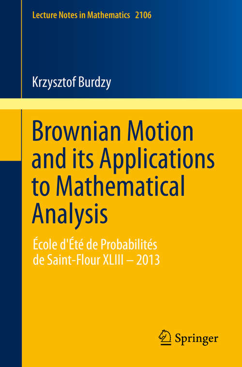 Book cover of Brownian Motion and its Applications to Mathematical Analysis: École d'Été de Probabilités de Saint-Flour XLIII – 2013 (Lecture Notes in Mathematics #2106)