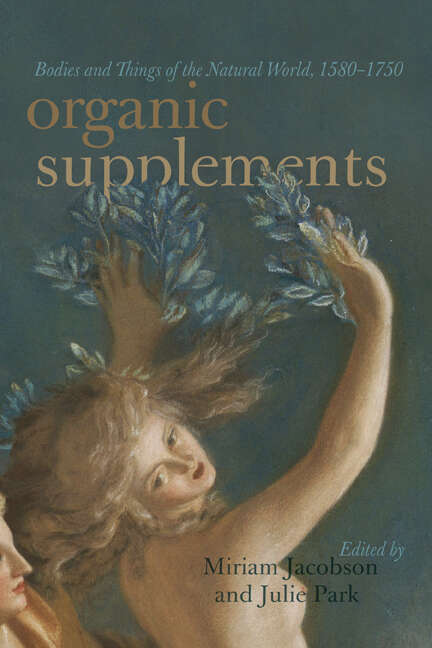 Book cover of Organic Supplements: Bodies and Things of the Natural World, 1580–1790