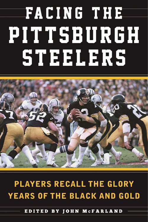 Book cover of Facing the Pittsburgh Steelers: Players Recall the Glory Years of the Black and Gold