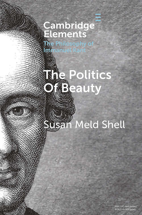Book cover of The Politics Of Beauty: A Study Of Kant's Critique Of Taste (Elements in the Philosophy of Immanuel Kant)