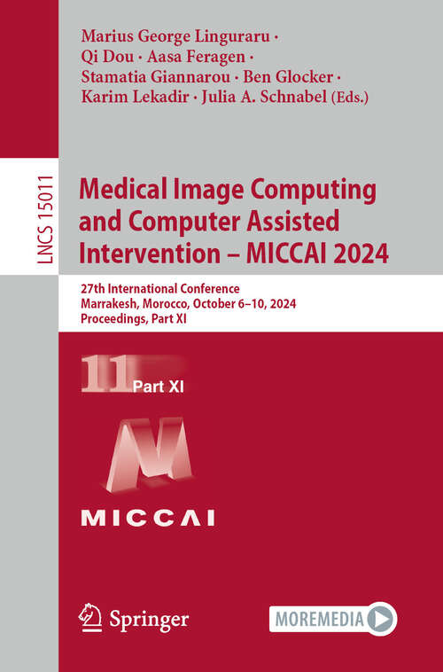 Book cover of Medical Image Computing and Computer Assisted Intervention – MICCAI 2024: 27th International Conference, Marrakesh, Morocco, October 6–10, 2024, Proceedings, Part XI (2024) (Lecture Notes in Computer Science #15011)