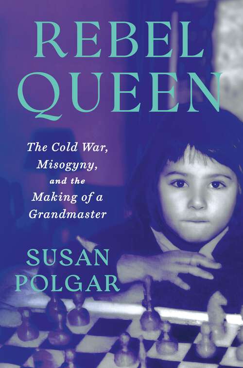 Book cover of Rebel Queen: The Cold War, Misogyny, and the Making of a Grandmaster