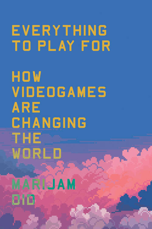 Book cover of Everything to Play For: An Insider's Guide to How Videogames are Changing Our World