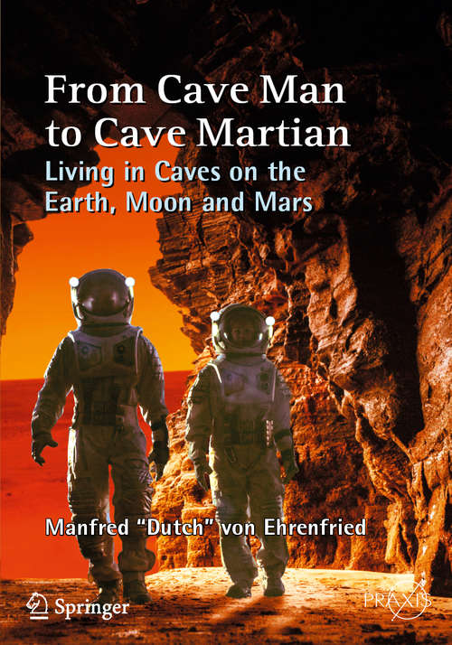 Book cover of From Cave Man to Cave Martian: Living in Caves on the Earth, Moon and Mars (1st ed. 2019) (Springer Praxis Books)