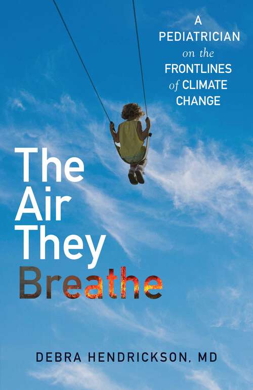 Book cover of The Air They Breathe: A Pediatrician on the Frontlines of Climate Change