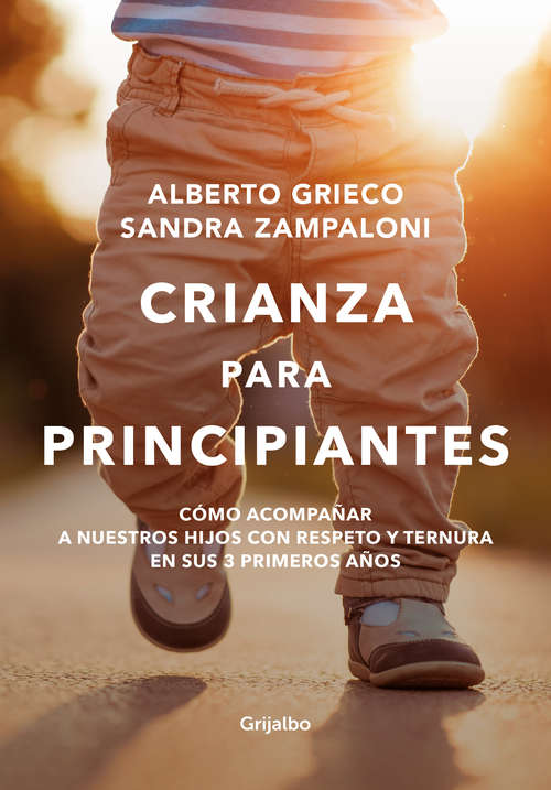 Book cover of Crianza para principiantes: Cómo acompañar a nuestros hijos con respeto y ternura en sus 3 primeros años.