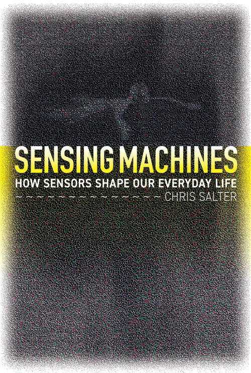 Book cover of Sensing Machines: How Sensors Shape Our Everyday Life