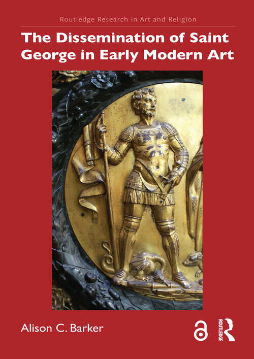 Book cover of The Dissemination of Saint George in Early Modern Art (1) (Routledge Research in Art and Religion)