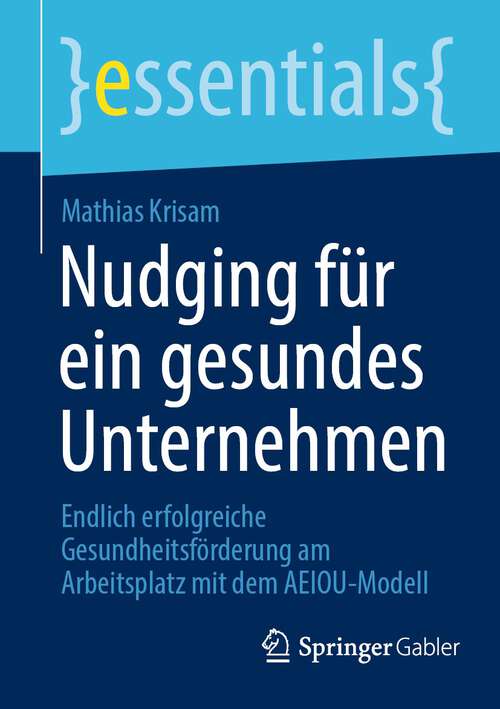 Book cover of Nudging für ein gesundes Unternehmen: Endlich erfolgreiche Gesundheitsförderung am Arbeitsplatz mit dem AEIOU-Modell (1. Aufl. 2022) (essentials)