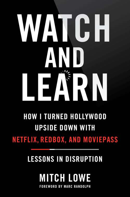 Book cover of Watch and Learn: How I Turned Hollywood Upside Down with Netflix, Redbox, and MoviePass—Lessons in Disruption