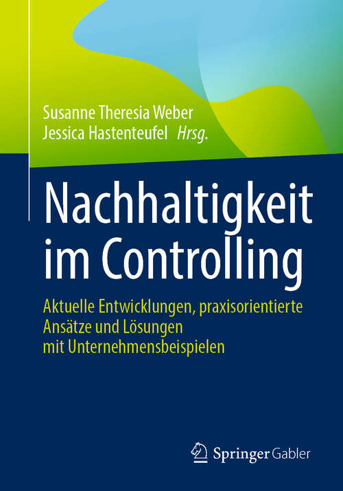 Book cover of Nachhaltigkeit im Controlling: Aktuelle Entwicklungen, praxisorientierte Ansätze und Lösungen mit Unternehmensbeispielen